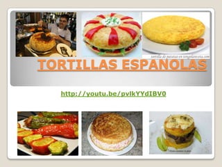 TORTILLAS ESPAÑOLAS
http://youtu.be/pvlkYYdIBV0

 