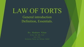 Dr. Khakare Vikas
LAW OF TORTS
General introduction
Definition, Essentials.
Dr. Khakare Vikas
B.Com, LLM. SET, Ph.D
Asso. Prof.
Narayanrao Chavan Law College, Nanded
 
