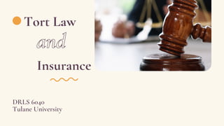Tort Law
and
DRLS 6040
Tulane University
Insurance
 