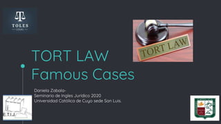 TORT LAW
Famous Cases
Daniela Zabala-
Seminario de Ingles Jurídico 2020
Universidad Católica de Cuyo sede San Luis.
 
