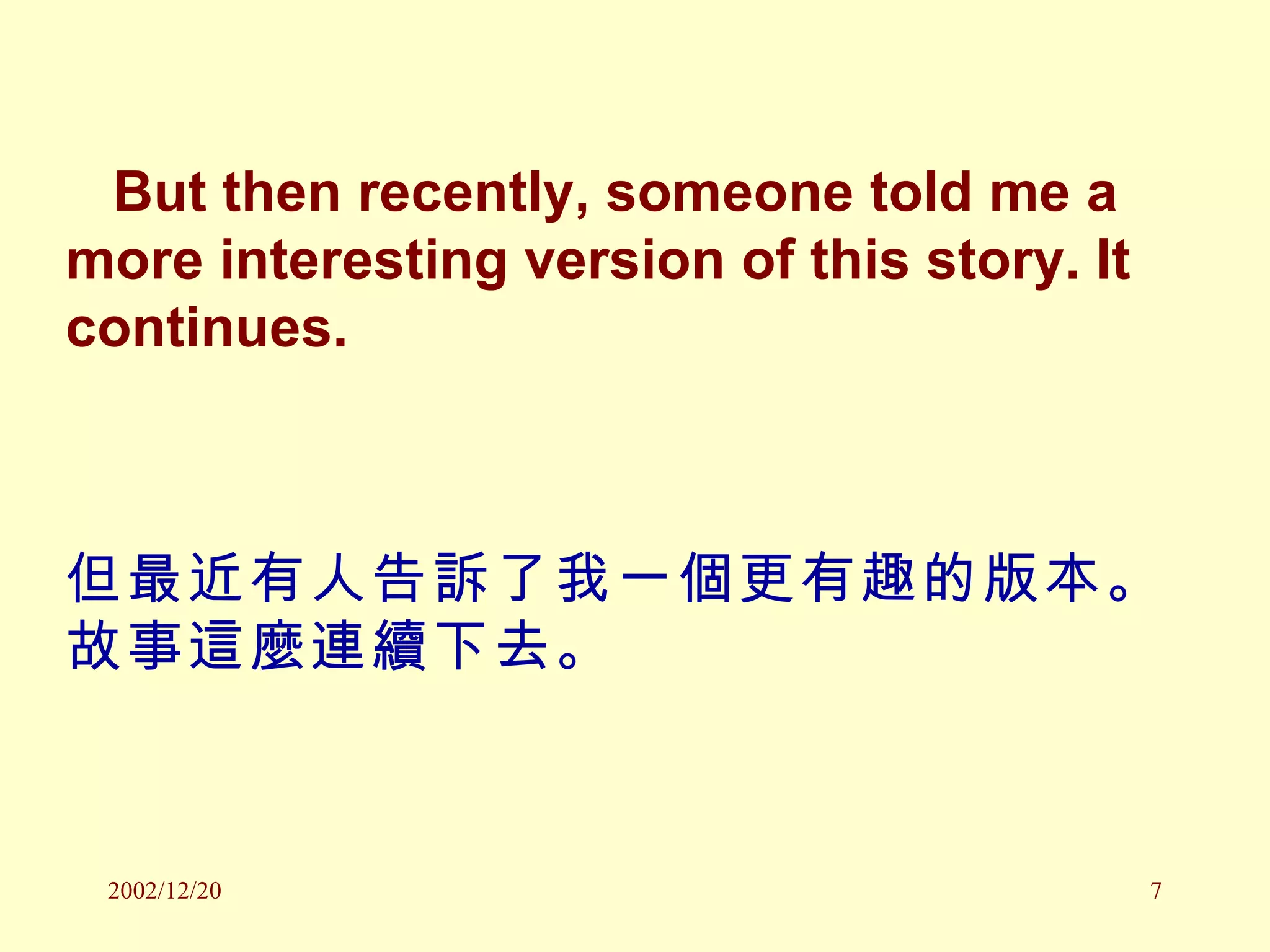 But then recently, someone told me a more interesting version of this story. It continues. 但最近有人告訴了我一個更有趣的版本。故事這麼連續下去。 