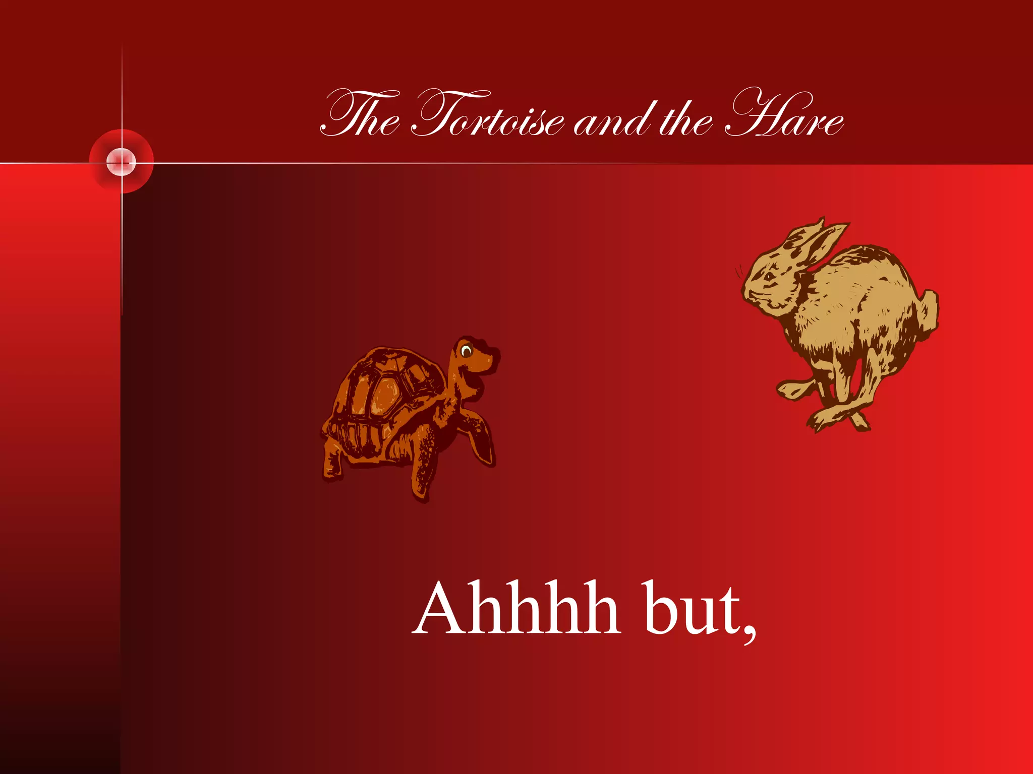 The Tortoise and the Hare




    Ahhhh but,
 