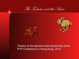The Tortoise and the Hare




Thanks to the teachers that shared this at the
PYP Conference in Hong Kong, 2012
 