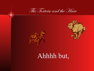 The Tortoise and the Hare




    Ahhhh but,
 