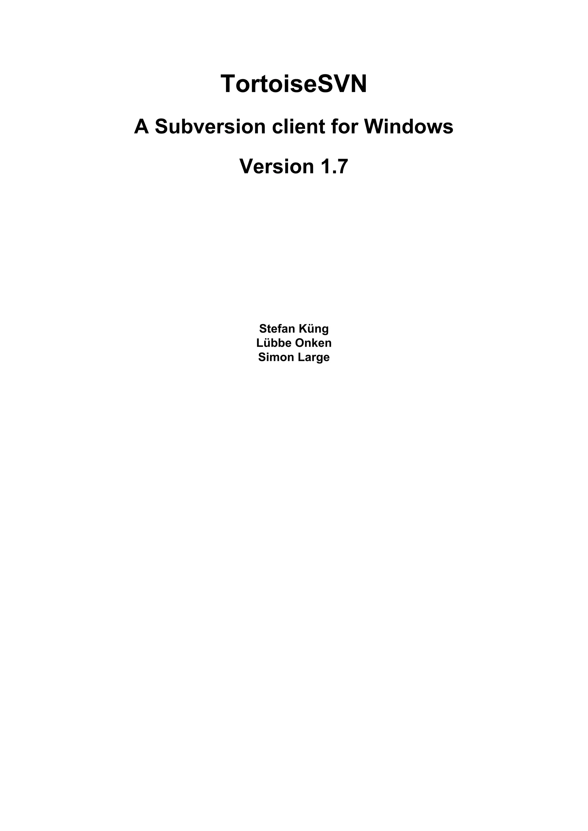 TortoiseSVN
A Subversion client for Windows
          Version 1.7




           Stefan Küng
           Lübbe Onken
           Simon Large
 