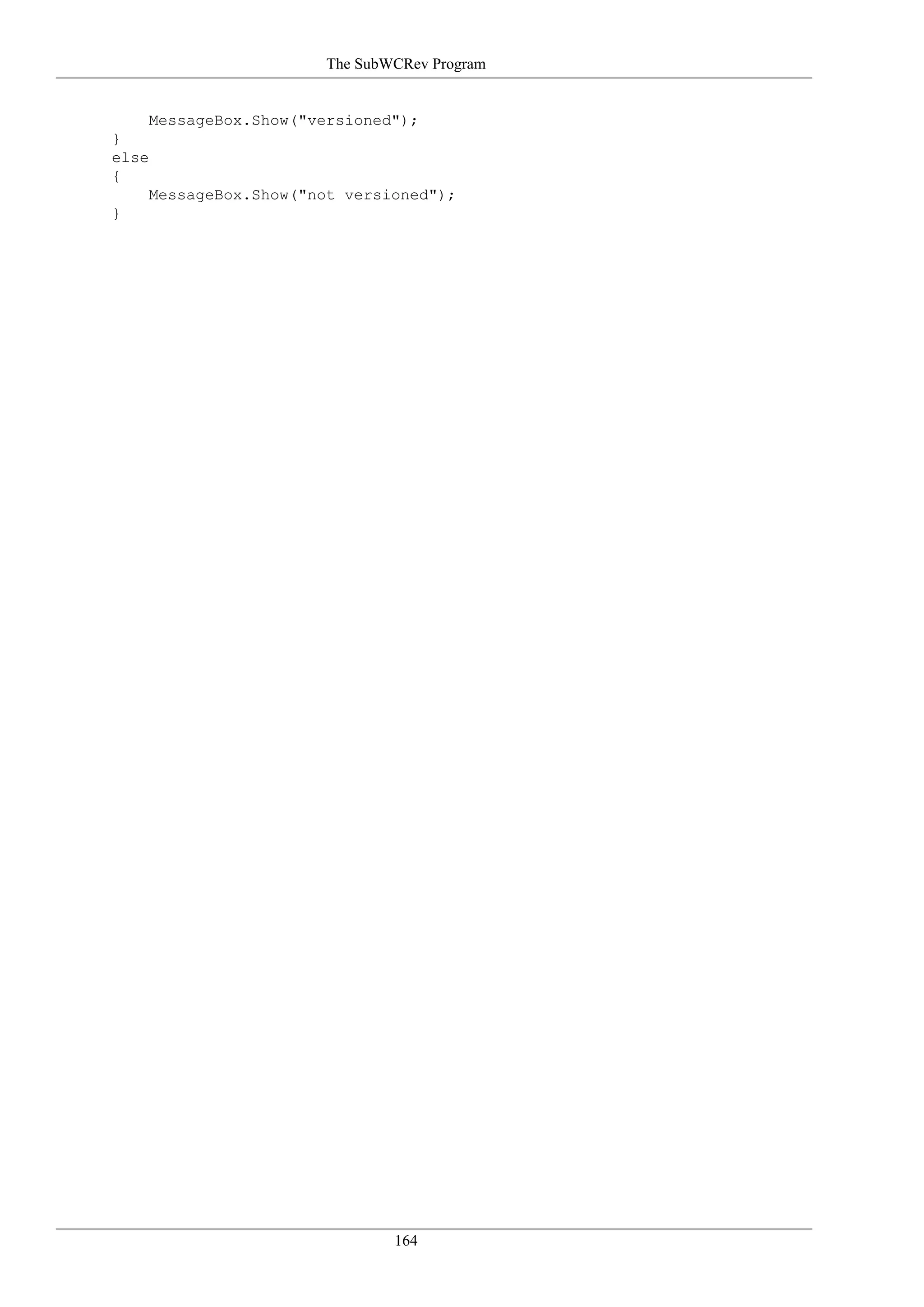 The SubWCRev Program


    MessageBox.Show("versioned");
}
else
{
    MessageBox.Show("not versioned");
}




                               164
 