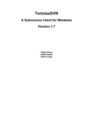 TortoiseSVN
A Subversion client for Windows
          Version 1.7




           Stefan Küng
           Lübbe Onken
           Simon Large
 