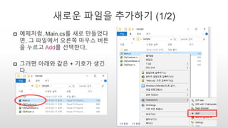 새로운 파일을 추가하기 (1/2)
 예제처럼, Main.cs를 새로 만들었다
면, 그 파일에서 오른쪽 마우스 버튼
을 누르고 Add를 선택한다.
 그러면 아래와 같은 + 기호가 생긴
다.
 