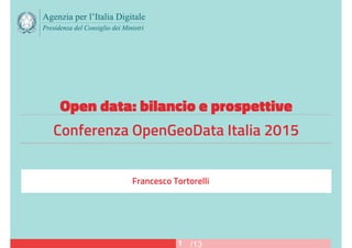/13
Presidenza del Consiglio dei Ministri
1
Open data: bilancio e prospettive
Conferenza OpenGeoData Italia 2015
Francesco Tortorelli
 