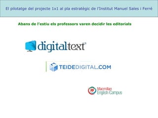 El pilotatge del projecte 1x1 al pla estratègic de l’Institut Manuel Sales i Ferré Abans de l’estiu els professors varen decidir les editorials 