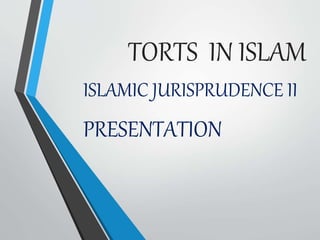 TORTS IN ISLAM
ISLAMIC JURISPRUDENCE II
PRESENTATION
 