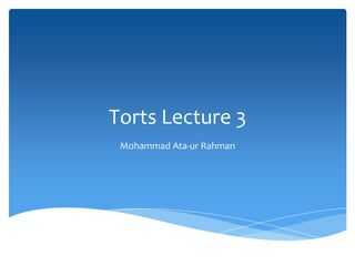 Torts Lecture 3
Mohammad Ata-ur Rahman
 