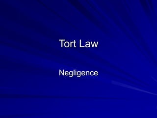Tort Law
Negligence
 