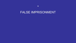 .
FALSE IMPRISONMENT
 