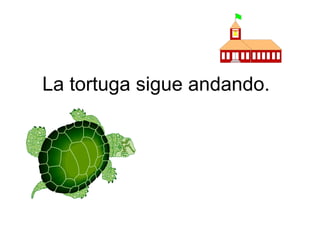 La tortuga sigue andando. 