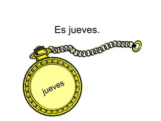Es jueves. jueves 