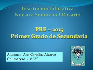 Alumna: Ana Carolina Alvarez
Chumacero - 1° “A”
 
