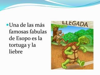 Una de las más
famosas fabulas
de Esopo es la
tortuga y la
liebre
 