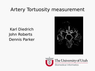 Artery Tortuosity measurement



 Karl Diedrich
John Roberts
Dennis Parker
 