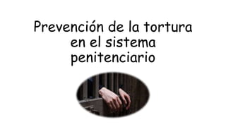 Prevención de la tortura
en el sistema
penitenciario
 