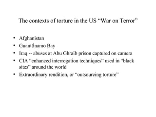 The contexts of torture in the US “War on Terror” ,[object Object],[object Object],[object Object],[object Object],[object Object]