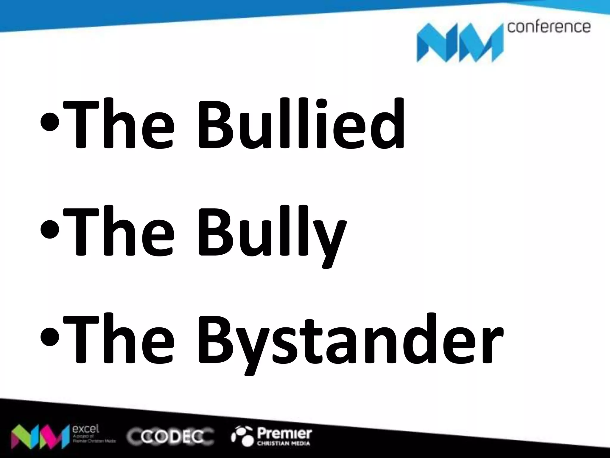 •The Bullied
•The Bully
•The Bystander

 