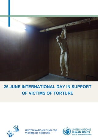 26 JUNE INTERNATIONAL DAY IN SUPPORT
OF VICTIMS OF TORTURE
UNITED NATIONS FUND FOR
VICTIMS OF TORTURE
 