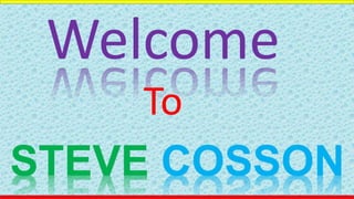 STEVE COSSON
Welcome
To
 