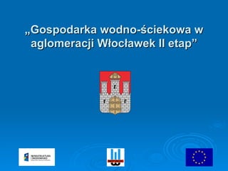 RAZEM DLA ŚRODOWISKA „ Gospodarka wodno-ściekowa w aglomeracji Włocławek II etap” 