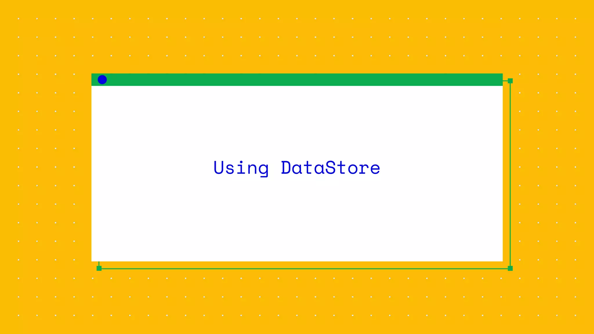 Using DataStore
 