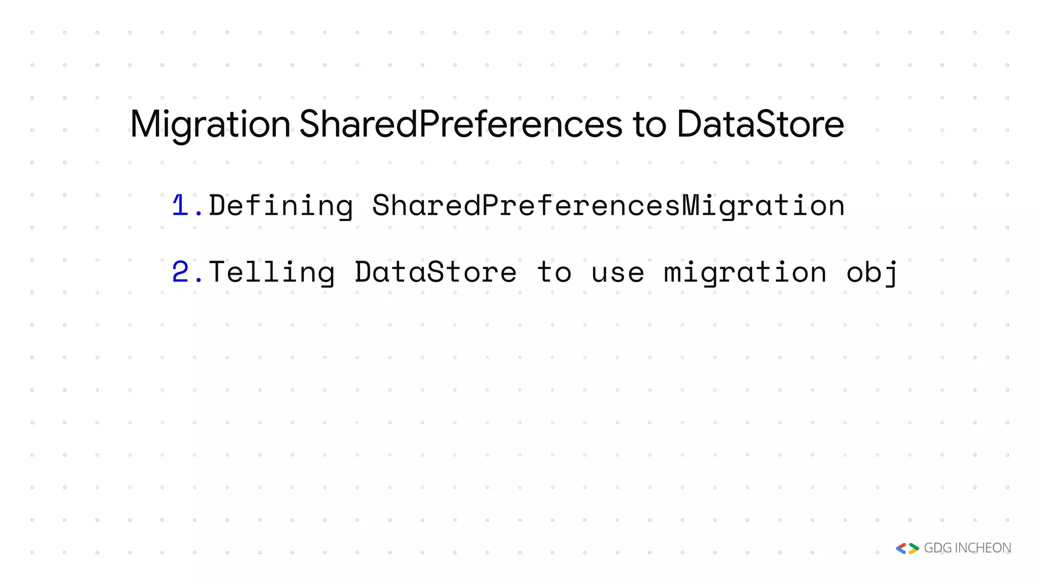 1.Defining SharedPreferencesMigration
2.Telling DataStore to use migration obj
Migration SharedPreferences to DataStore
 