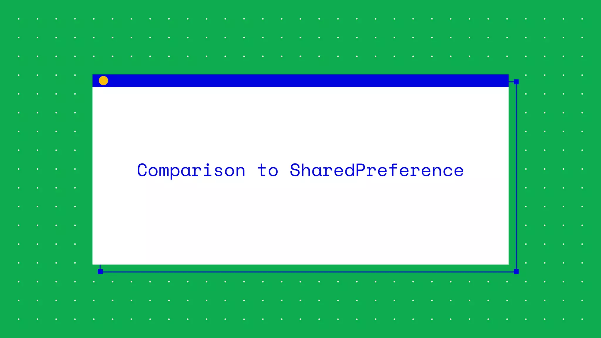 Comparison to SharedPreference
 