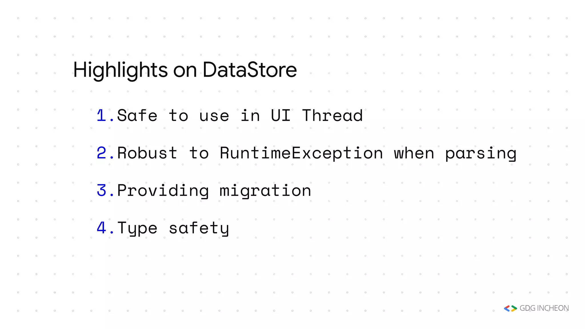1.Safe to use in UI Thread
2.Robust to RuntimeException when parsing
3.Providing migration
4.Type safety
Highlights on DataStore
 