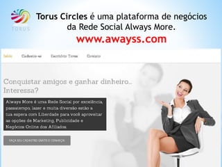 Torus Circles é uma plataforma de negócios
da Rede Social Always More.
www.awayss.com
 
