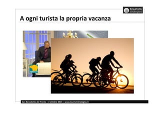 A ogni turista la propria vacanza 
San Benedetto del Tronto – 2 ottobre 2014 – www.tourismstrategies.it 
 