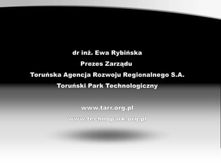 Toruński Park Technologiczny - dr inż. Ewa Rybińska