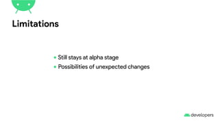 Limitations
•Still stays at alpha stage
•Possibilities of unexpected changes
 