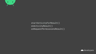 startActivityForResult()
onActivityResult()
onRequestPermissionsResult()
 