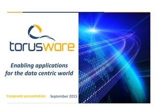 - Strictly Confidential -
September 2015
Enabling applications
for the data centric world
Corporate presentation
 