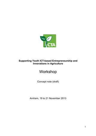 Supporting Youth ICT
outh ICT-based Entrepreneurship and
ntrepreneurship
Innovations in Agriculture
nnovations

Workshop
Concept note (draft)

Arnhem,
Arnhem 19 to 21 November 2013

1

 