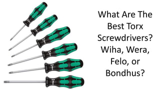 What Are The
Best Torx
Screwdrivers?
Wiha, Wera,
Felo, or
Bondhus?
 