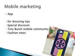 

App

for dressing tips
 Special discount
 Tory Burch mobile community
 Fashion news


 
