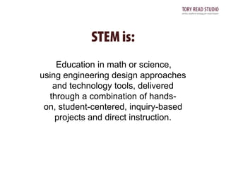 Education in math or science,
using engineering design approaches
and technology tools, delivered
through a combination of handson, student-centered, inquiry-based
projects and direct instruction.

 