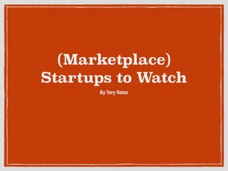 (Marketplace) 
Startups to Watch 
By Tory Reiss 
 