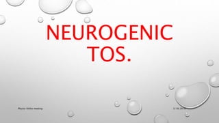 NEUROGENIC
TOS.
3/18/2018Physio-Ortho meeting
 
