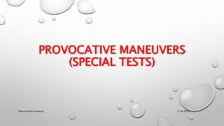 PROVOCATIVE MANEUVERS
(SPECIAL TESTS)
3/18/2018Physio-Ortho meeting
 
