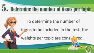 5. Determine the number of items per topic
To determine the number of
items to be included in the test, the
weights per topic are considered.
 