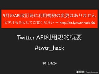 Twitter API利用規約概要
    #twtr_hack

      2012/4/24

                    Yusuke Yamamoto
 