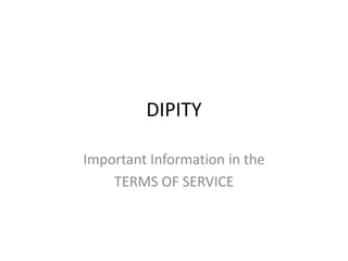 DIPITY Important Information in the  TERMS OF SERVICE 