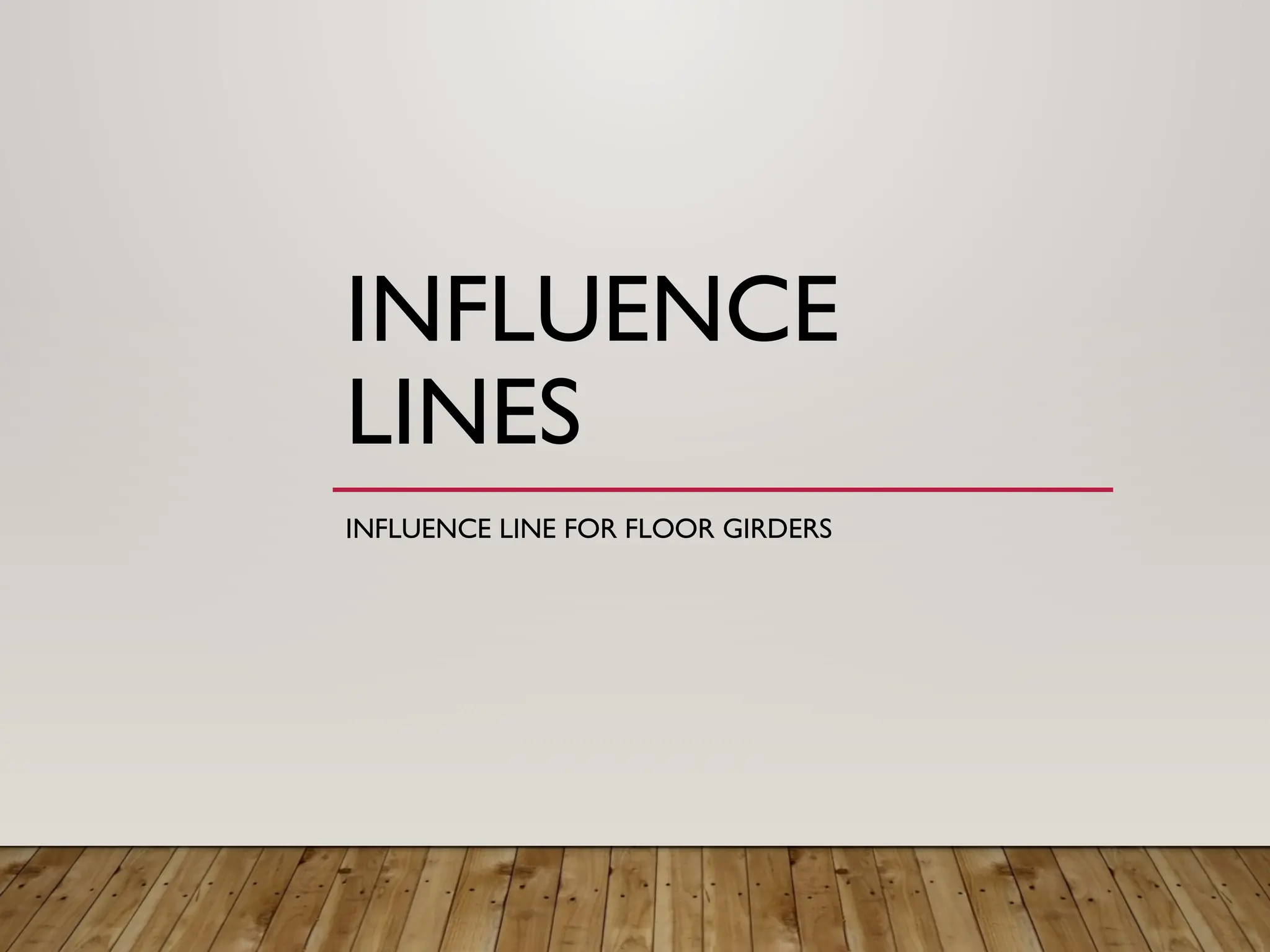 INFLUENCE
LINES
INFLUENCE LINE FOR FLOOR GIRDERS
 